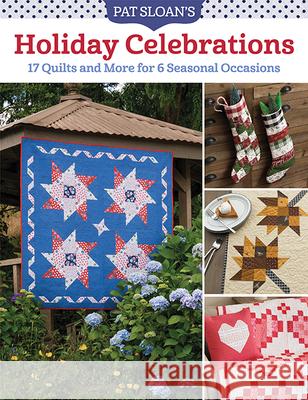 Pat Sloan's Holiday Celebrations: 17 Quilts and More for 6 Seasonal Occasions Pat Sloan 9781683561316