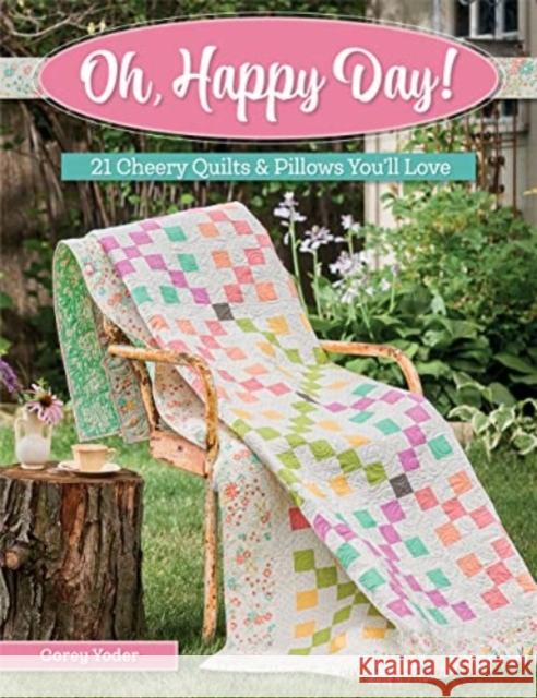 Oh, Happy Day!: 21 Cheery Quilts & Pillows You'll Love Corey Yoder 9781683561859