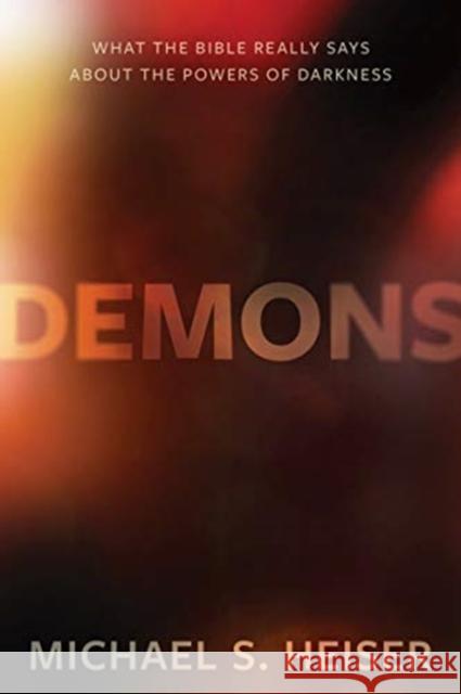 Demons – What the Bible Really Says About the Powers of Darkness Michael Heiser 9781683592891