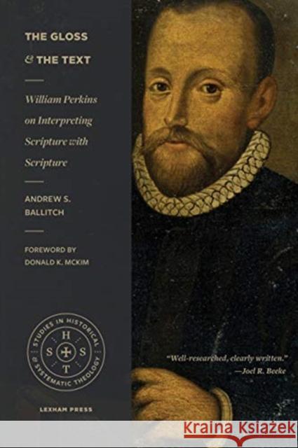 The Gloss and the Text: William Perkins on Interpreting Scripture with Scripture Ballitch, Andrew S. 9781683593911