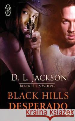 Black Hills Desperado: Black Hills Wolves D. L. Jackson 9781683613442 Decadent Publishing LLC