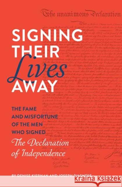 Signing Their Lives Away: The Fame and Misfortune of the Men Who Signed the Declaration of Independence Denise Kiernan Joseph D'Agnese 9781683691266 Quirk Books
