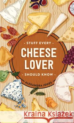 Stuff Every Cheese Lover Should Know Alexandra Jones 9781683692386