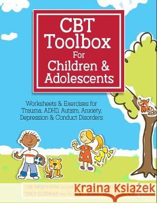 CBT Toolbox for Children and Adolescents: Over 220 Worksheets & Exercises for Trauma, ADHD, Autism, Anxiety, Depression & Conduct Disorders Lisa Phifer Amanda Crowder Tracy Elsenraat 9781683730750