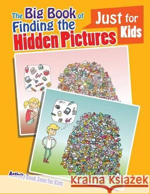The Big Book of Finding the Hidden Pictures Just for Kids Activity Book Zone for Kids 9781683760603