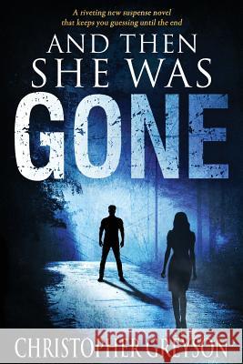 And Then She Was Gone Christopher Greyson 9781683990000 Greyson Media Associates