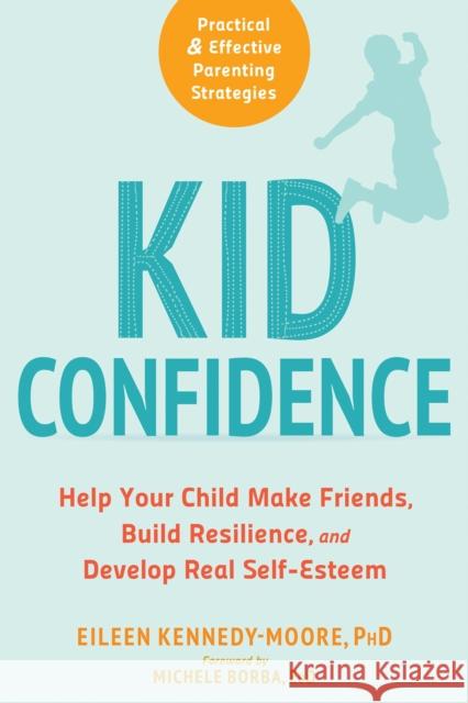 Kid Confidence: Help Your Child Make Friends, Build Resilience, and Develop Real Self-Esteem Eileen Kennedy-Moore Michele Borba 9781684030491