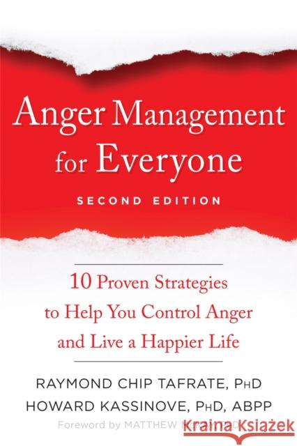 Anger Management for Everyone: Ten Proven Strategies to Help You Control Anger and Live a Happier Life Raymond Chip Tafrate Howard Kassinove Matthew McKay 9781684032266