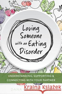 Loving Someone with an Eating Disorder: Understanding, Supporting, and Connecting with Your Partner Dana Harron 9781684032556 New Harbinger Publications