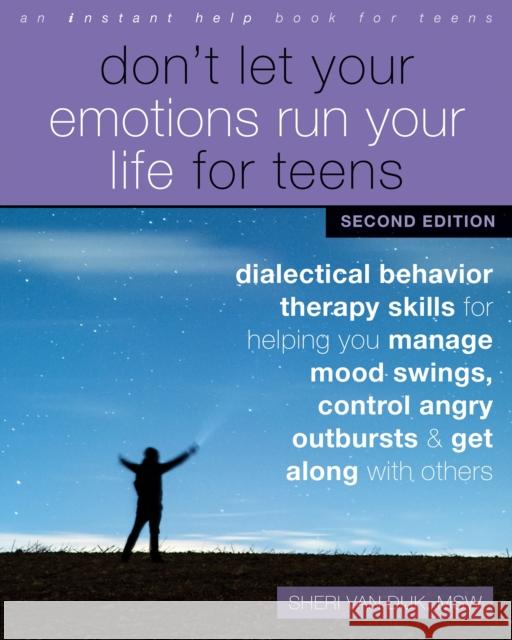 Don't Let Your Emotions Run Your Life for Teens: Dialectical Behavior Therapy Skills for Helping You Manage Mood Swings, Control Angry Outbursts, and Sheri Va 9781684037360 New Harbinger Publications
