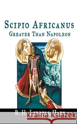 Scipio Africanus: Greater Than Napoleon B. H. Liddell Hart 9781684116362