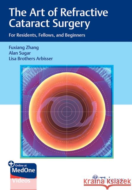 The Art of Refractive Cataract Surgery: For Residents, Fellows, and Beginners Fuxiang Zhang Alan Sugar Lisa Brothers Arbisser 9781684202577 Thieme Medical Publishers