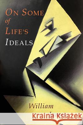On Some of Life's Ideals: On a Certain Blindness In Human Beings; What Makes A Life Significant James, William 9781684220304 Martino Fine Books