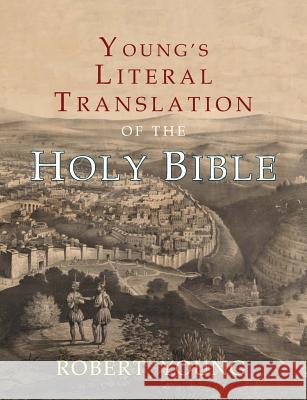 Young's Literal Translation of the Holy Bible: With Prefaces to 1st, Revised, & 3rd Editions Robert Young 9781684221806 Martino Fine Books