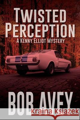 Twisted Perception: A Kenny Elliot Mystery Bob Avey 9781684337606