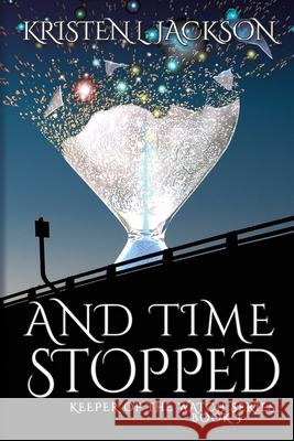 And Time Stopped: Dimension 9 Kristen L Jackson 9781684339587 Black Rose Writing