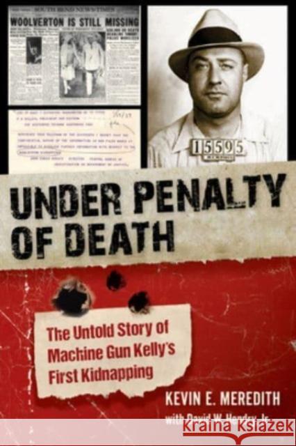 Under Penalty of Death: The Untold Story of Machine Gun Kelly's First Kidnapping Kevin E. Meredith David W. Hendry 9781684351992