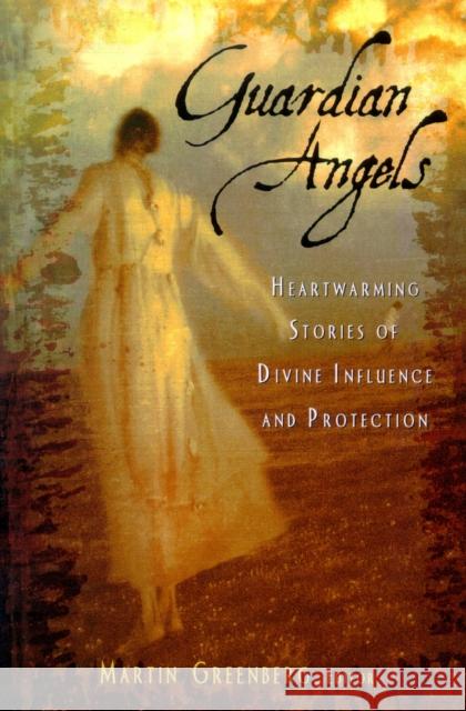 Guardian Angels: Heart-Warming Stories of Divine Influence and Protection Martin Harry Greenberg 9781684422463