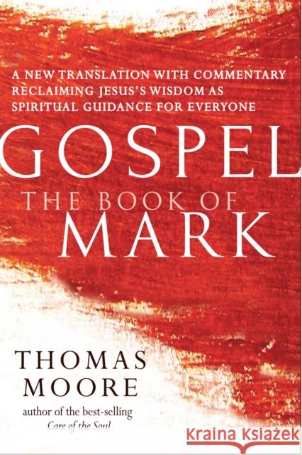 Gospel--The Book of Mark: A New Translation with Commentary--Jesus Spirituality for Everyone Thomas Moore 9781684425266