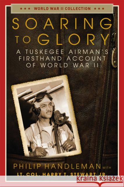 Soaring to Glory: A Tuskegee Airman's Firsthand Account of World War II Philip Handleman, Lt. Col. Harry T. Stewart, Jr. 9781684511914