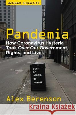 Pandemia: How Coronavirus Hysteria Took Over Our Government, Rights, and Lives Berenson, Alex 9781684512485