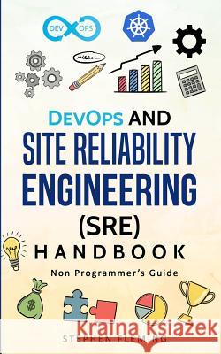 DevOps and Site Reliability Engineering (SRE) Handbook: Non Programmer's Guide Fleming, Stephen 9781684542666 Stephen Fleming