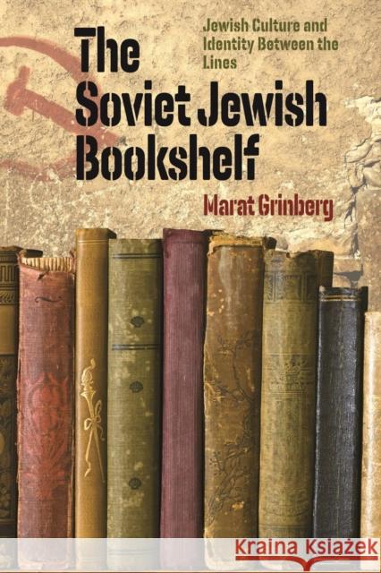 The Soviet Jewish Bookshelf: Jewish Culture and Identity Between the Lines Grinberg, Marat 9781684581313