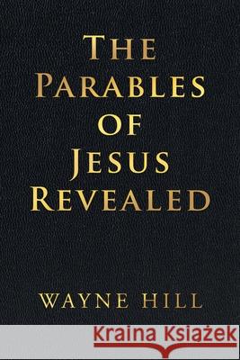 The Parables of Jesus Revealed Wayne Hill 9781684715183