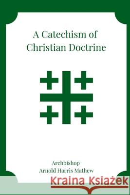 A Catechism of Christian Doctrine Arnold Harris Mathew, William Myers 9781684743261