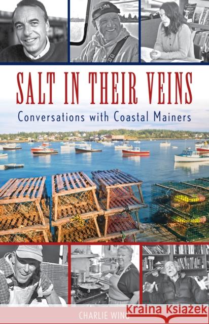 Salt in Their Veins: Conversations with Coastal Mainers Charlie Wing 9781684750818