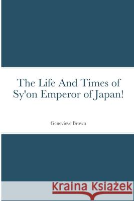 The Life And Times of Sy'on Emperor of Japan! Genevieve Brown 9781684892884 Night Kat: G. L. Brown