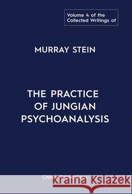The Collected Writings of Murray Stein: Volume 4: The Practice of Jungian Psychoanalysis Murray Stein 9781685030360