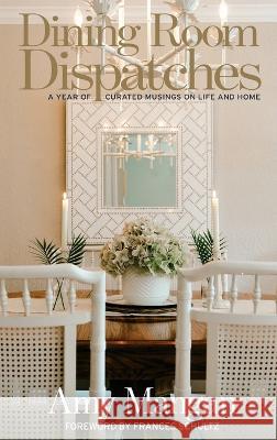Dining Room Dispatches: A Year of Curated Musings on Life and Home Amy Mangan 9781685130992