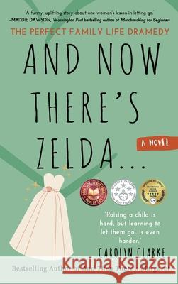 And Now There's Zelda: The Perfect Family Life Dramedy Carolyn Clarke 9781685135126 Black Rose Writing