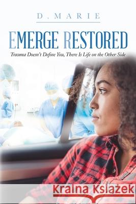 Emerge Restored: Trauma Doesn't Define You, There Is Life on the Other Side D. Marie 9781685155155 Palmetto Publishing