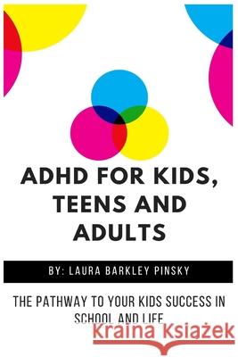 ADHD for Kids, Teens and Adults: The Pathway to Your kids Success in School and Life Laura Barkley Pinsky 9781685220051 Gtext Illustrated Edition