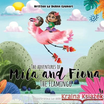 The Adventures of Mila and Fiona the Flamingo Deann Gyukeri 9781685246280 Deann