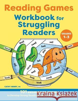 Reading Games Workbook for Struggling Readers: 101 Engaging Activities to Develop Strong Reading Fluency and Comprehension Cathy Henry 9781685399696