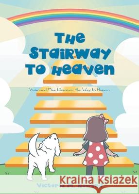The Stairway to Heaven: Vivian and Max Discover the Way to Heaven Victoria M. Howard 9781685562526