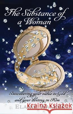 The Substance of a Woman: Discovering Your Value to God and Your Destiny in Him Elaine Walker 9781685564247
