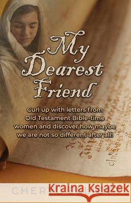 My Dearest Friend: Curl Up With Letters From Old Testament Bible-time Women and Discover How Maybe we are not so Different After All! Cheryl Elliott 9781685568276 Trilogy Christian Publishing