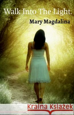 Walk Into The Light. Mary Magdalina 9781685634827 Notion Press