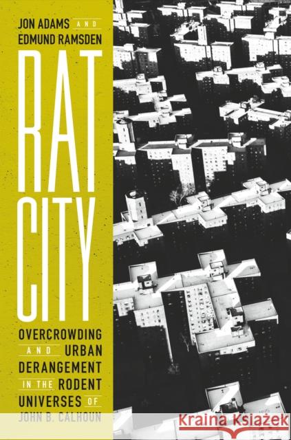 Rat City: Overcrowding and Urban Derangement in the Rodent Universes of John B. Calhoun Jon Adams Edmund Ramsden 9781685890995 Melville House Publishing