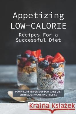 Appetizing Low-Calorie Recipes for a Successful Diet: You Will Never Give up Low Carb Diet with Mouthwatering Recipes Angel Burns 9781686905674 Independently Published