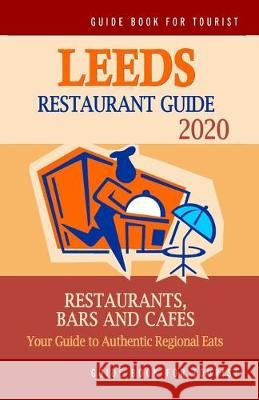 Leeds Restaurant Guide 2020: Best Rated Restaurants in Leeds, United Kingdom - Top Restaurants, Special Places to Drink and Eat Good Food Around (R William E. Dobson 9781686920851
