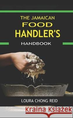 The Jamaican Food Handlers Handbook Richard Reid Loura Chong Reid 9781687087287