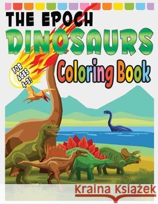 The Epoch Dinosaurs Coloring Book: Gift for Boys and Girls Aged 4 to 8 Nancy Simmons 9781687390202