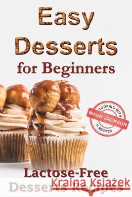 Easy desserts for beginners: Lactose-free desserts recipes (Healthy dessert recipe book) Maud Jackson 9781687478450 Independently Published