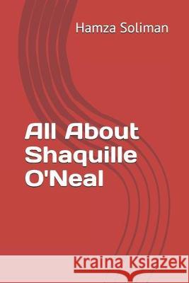 All About Shaquille O'Neal Hamza Soliman 9781687699183