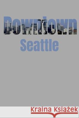 Downtown: Seattle Neighborhood Skyline Seattle Skyline Notebook 9781687793508 Independently Published